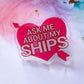 Ask Me About My Ships 1.5" Acrylic Pin