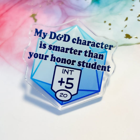 My D&D Character is Smarter than your Honor Student 1.5" Acrylic Pin
